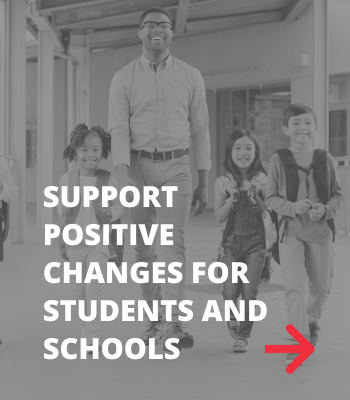 support positive changes for students and schools